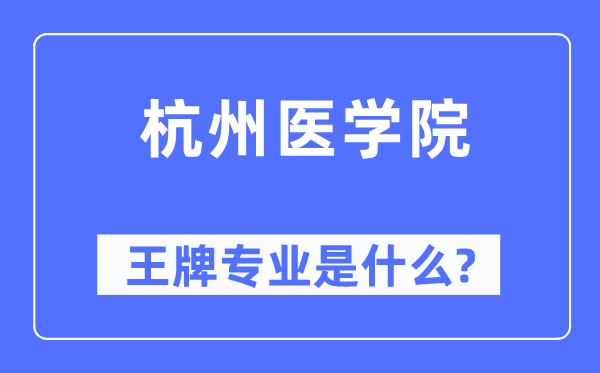 杭州医学院王牌专业是什么,有哪些专业比较好？