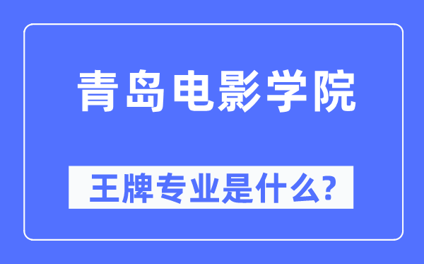 青岛电影学院王牌专业是什么,有哪些专业比较好？