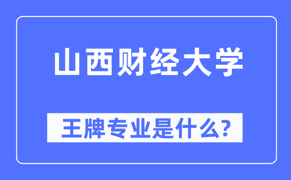 山西财经大学王牌专业是什么,有哪些专业比较好？