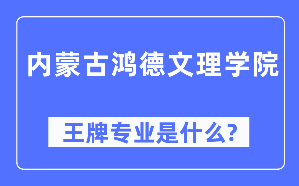 内蒙古鸿德文理学院王牌专业是什么,有哪些专业比较好？