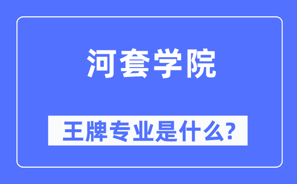 河套学院王牌专业是什么,有哪些专业比较好？