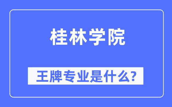 桂林学院王牌专业是什么,有哪些专业比较好？