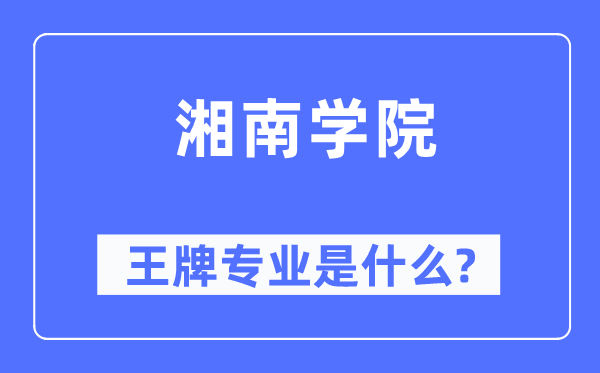 湘南学院王牌专业是什么,有哪些专业比较好？