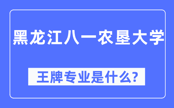 黑龙江八一农垦大学王牌专业是什么,有哪些专业比较好？