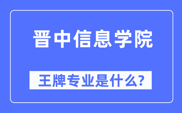 晋中信息学院王牌专业是什么,有哪些专业比较好？