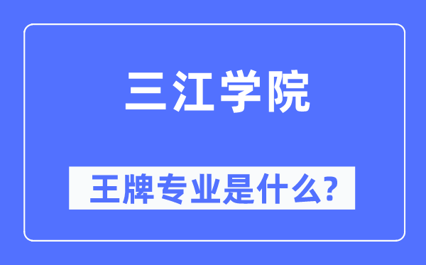 三江学院王牌专业是什么,有哪些专业比较好？