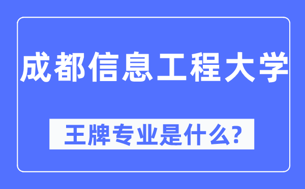 成都信息工程大学王牌专业是什么,有哪些专业比较好？