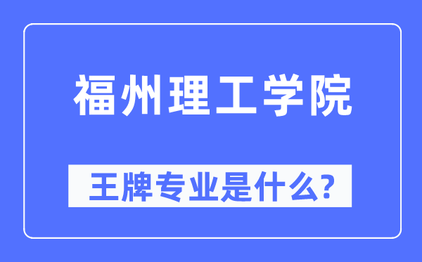 福州理工学院王牌专业是什么,有哪些专业比较好？