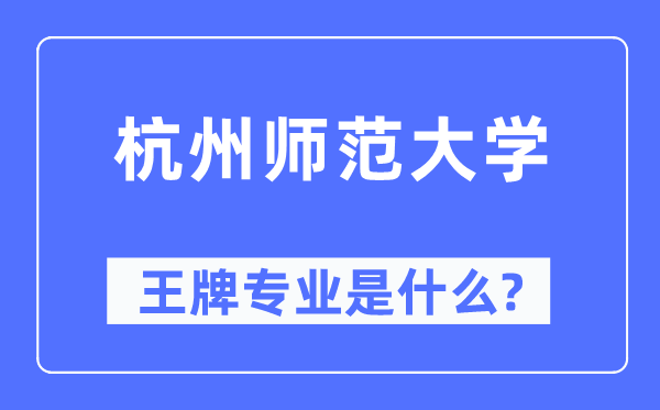 杭州师范大学王牌专业是什么,有哪些专业比较好？