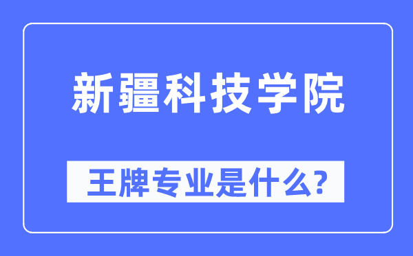 新疆科技学院王牌专业是什么,有哪些专业比较好？