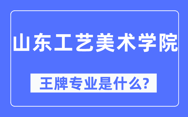 山东工艺美术学院王牌专业是什么,有哪些专业比较好？