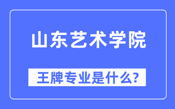 山东艺术学院王牌专业是什么,有哪些专业比较好？