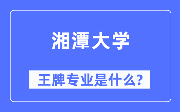 湘潭大学王牌专业是什么,有哪些专业比较好？