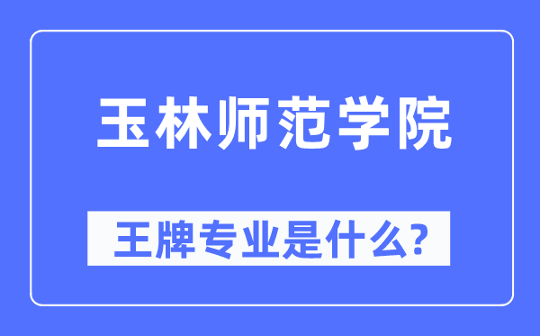 玉林师范学院王牌专业是什么,有哪些专业比较好？