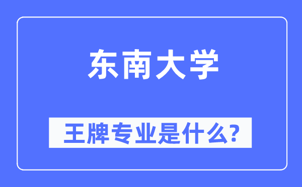 东南大学王牌专业是什么,有哪些专业比较好？