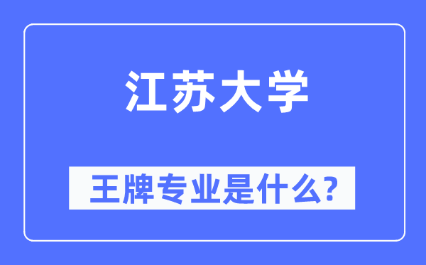 江苏大学王牌专业是什么,有哪些专业比较好？