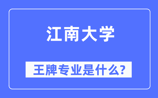 江南大学王牌专业是什么,有哪些专业比较好？