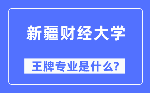 新疆财经大学王牌专业是什么,有哪些专业比较好？