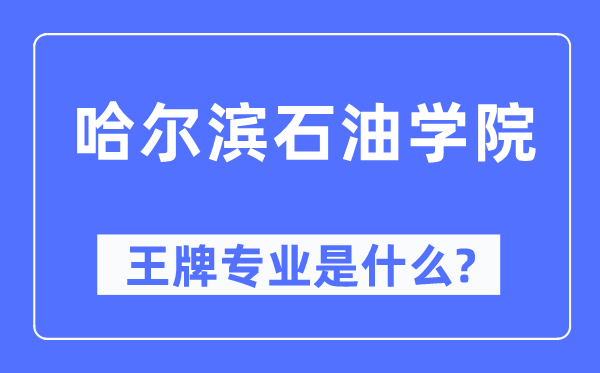 哈尔滨石油学院王牌专业是什么,有哪些专业比较好？