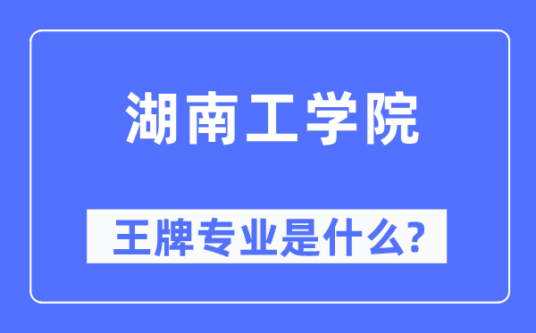 湖南工学院王牌专业是什么,有哪些专业比较好？