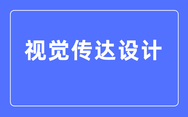 视觉传达设计专业主要学什么,视觉传达设计专业的就业方向和前景分析