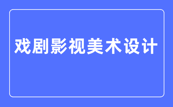 戏剧影视美术设计专业主要学什么,戏剧影视美术设计专业的就业方向和前景分析