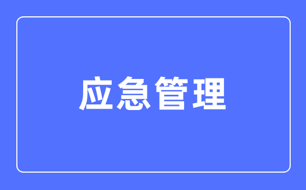 应急管理专业主要学什么,应急管理专业的就业方向和前景分析