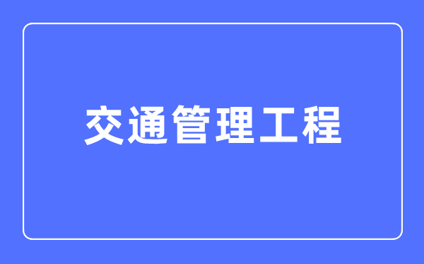 交通管理工程专业主要学什么,交通管理工程专业的就业方向和前景分析