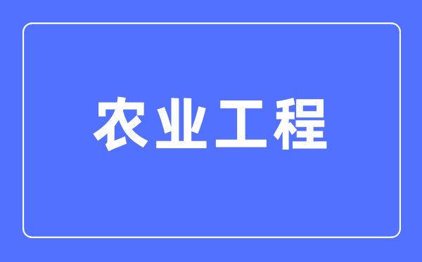 农业工程专业主要学什么,农业工程专业的就业方向和前景分析