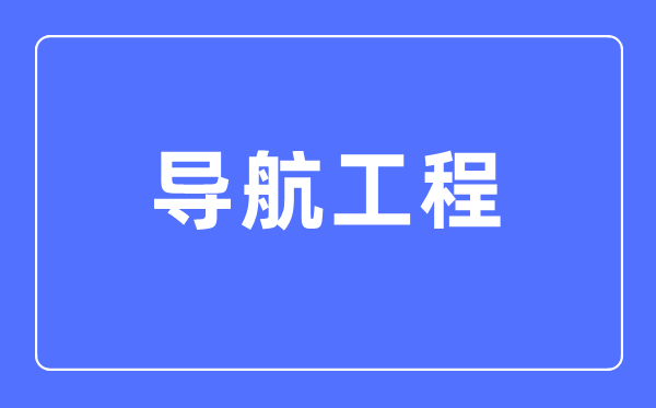 导航工程专业主要学什么,导航工程专业的就业方向和前景分析