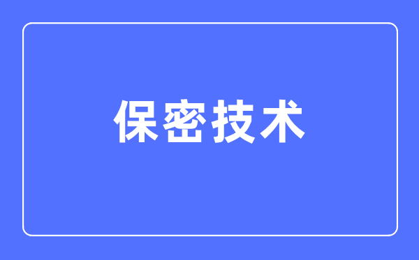 保密技术专业主要学什么,保密技术专业的就业方向和前景分析