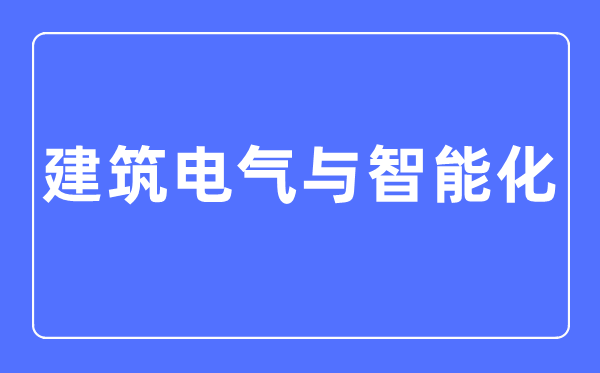 建筑电气与智能化专业主要学什么,建筑电气与智能化专业的就业方向和前景分析