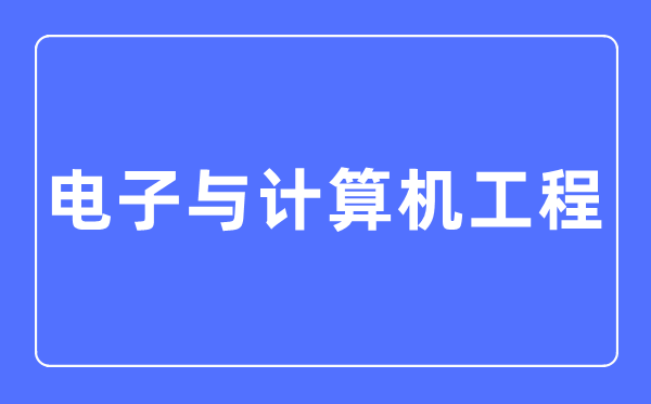 电子与计算机工程专业主要学什么,电子与计算机工程专业的就业方向和前景分析