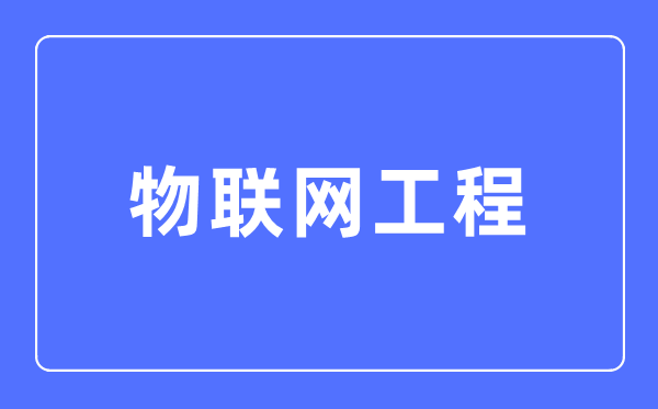 物联网工程专业主要学什么,物联网工程专业的就业方向和前景分析