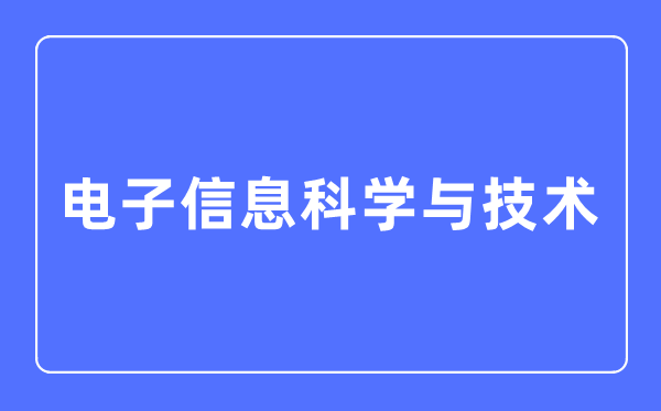 电子信息科学与技术专业主要学什么,电子信息科学与技术专业的就业方向和前景分析