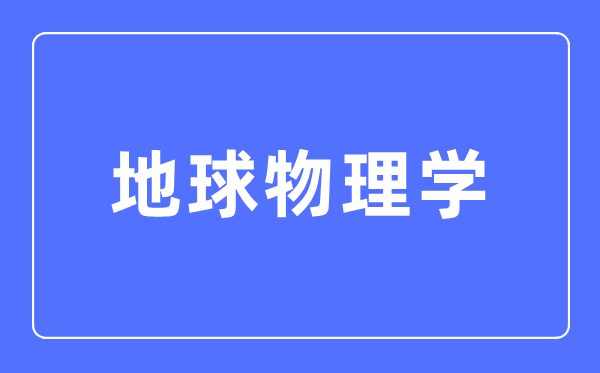 地球物理学专业主要学什么,地球物理学专业的就业方向和前景分析