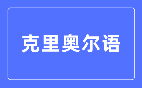 克里奥尔语专业主要学什么,克里奥尔语专业的就业方向和前景分析