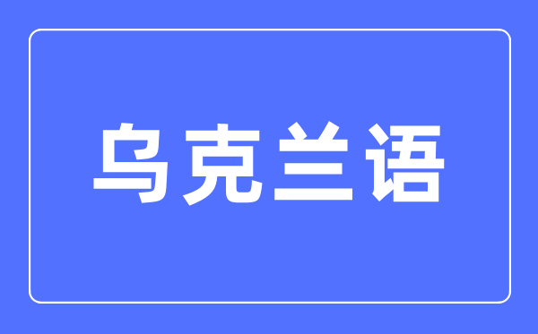 乌克兰语专业主要学什么,乌克兰语专业的就业方向和前景分析