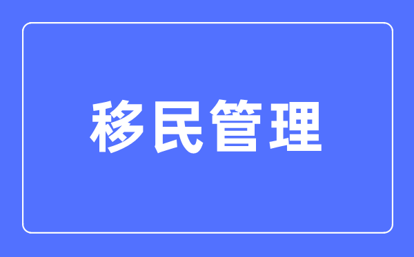 移民管理专业主要学什么,移民管理专业的就业方向和前景分析