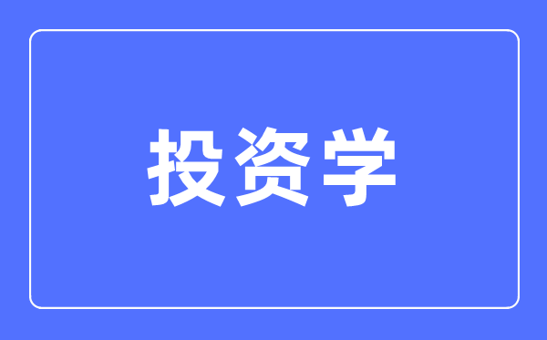 投资学专业主要学什么,投资学专业的就业方向和前景分析