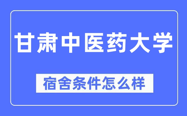 甘肃中医药大学宿舍条件怎么样,有空调和独立卫生间吗？（附宿舍图片）