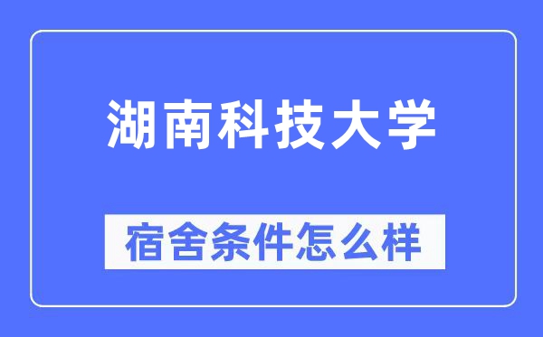 湖南科技大学宿舍条件怎么样,有空调和独立卫生间吗？（附宿舍图片）