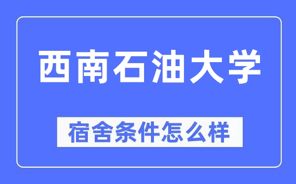 西南石油大学宿舍条件怎么样,有空调和独立卫生间吗？（附宿舍图片）