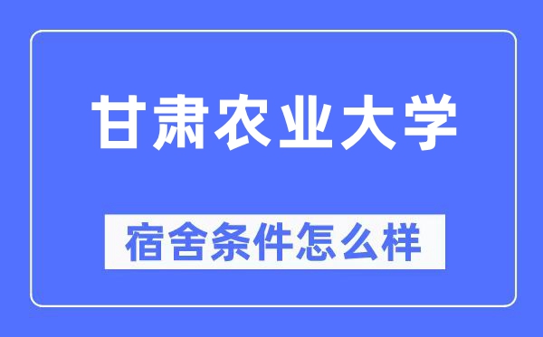 甘肃农业大学宿舍条件怎么样,有空调和独立卫生间吗？（附宿舍图片）