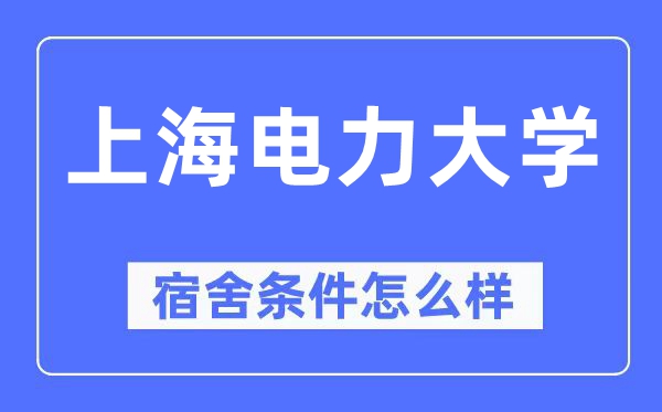 上海电力大学宿舍条件怎么样,有空调和独立卫生间吗？（附宿舍图片）