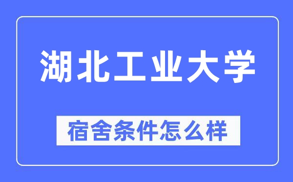 湖北工业大学宿舍条件怎么样,有空调和独立卫生间吗？（附宿舍图片）