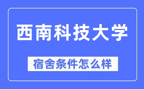 西南科技大学宿舍条件怎么样,有空调和独立卫生间吗？（附宿舍图片）