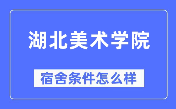 湖北美术学院宿舍条件怎么样,有空调和独立卫生间吗？（附宿舍图片）