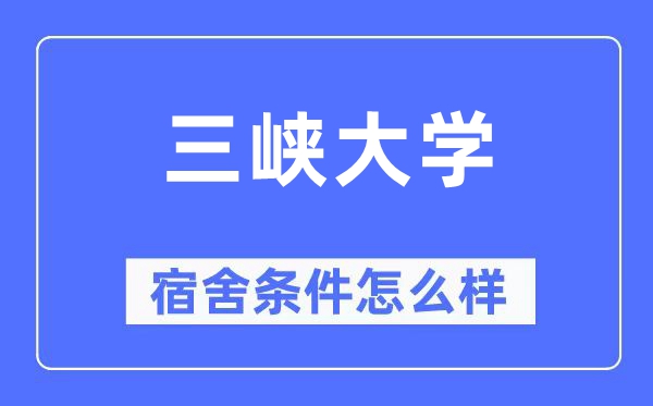 三峡大学宿舍条件怎么样,有空调和独立卫生间吗？（附宿舍图片）