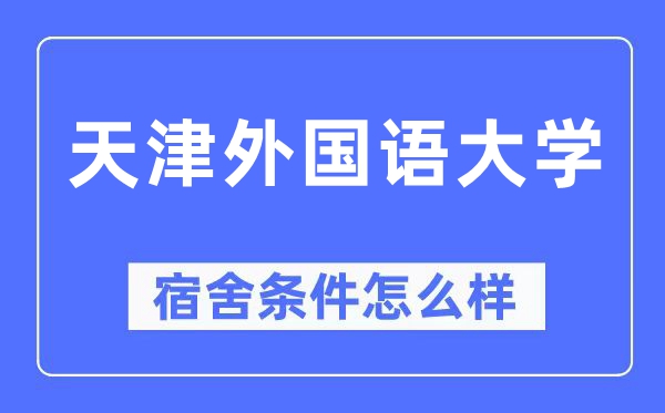 天津外国语大学宿舍条件怎么样,有空调和独立卫生间吗？（附宿舍图片）